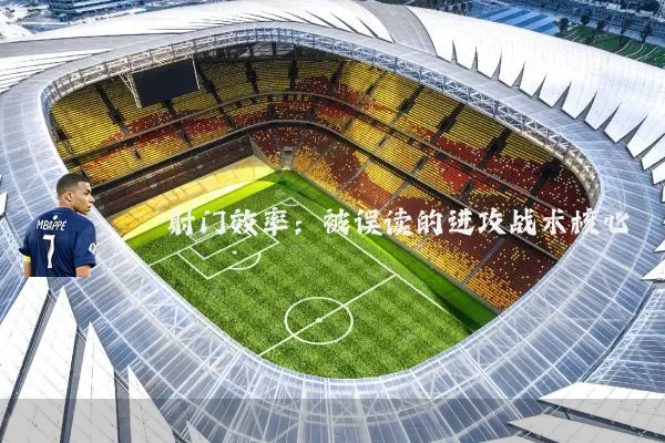 射门效率:被误读的进攻战术核心