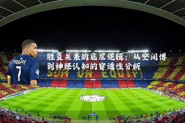 胜负关系的底层逻辑:从空间博弈到神经认知的穿透性分析