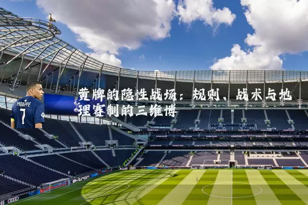 黄牌的隐性战场：规则、战术与地理赛制的三维博弈