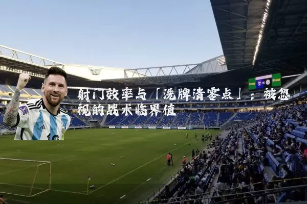 射门效率与「洗牌清零点」：被忽视的战术临界值