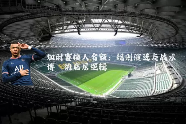 加时赛换人名额：规则演进与战术博弈的底层逻辑